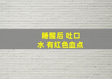 睡醒后 吐口水 有红色血点